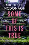 Some of This Is True - Michelle McDonagh