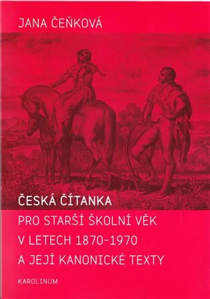 Česká čítanka pro starší školní věk v letech 1870-1970 a její kanonické texty - Jana Čeňková