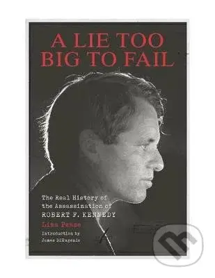 A Lie Too Big To Fail (The Real History of the Assassination of Robert F. Kennedy) - kniha z kategorie Autobiografie