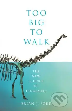 Too Big to Walk (The New Science of Dinosaurs) - Brian J. Ford - kniha z kategorie Historie