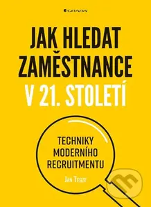 Jak hledat zaměstnance v 21. století (Techniky moderního recruitmentu) - kniha z kategorie Personální management