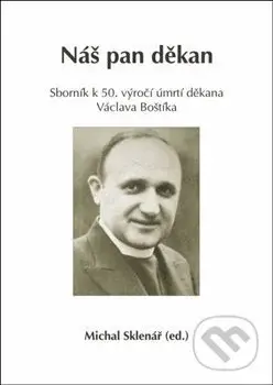 Náš pan děkan (Sborník k 50. výročí úmrtí děkana Václava Boštíka) - kniha z kategorie Životopisy