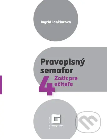 Pravopisný semafor pre 4 (zošit pre učiteľa) - Ingrid Jančiarová - kniha z kategorie 1. stupeň