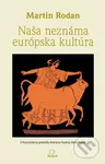 Naša neznáma európska kultúra - Martin Rodan - kniha z kategorie Historie