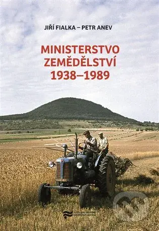 Ministerstvo zemědělství 1938-1989 - Petr Anev - kniha z kategorie Historie