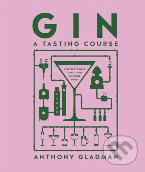 Gin A Tasting Course (A Flavour-focused Approach to the World of Gin) - Anthony Gladman