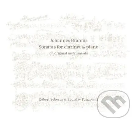Šebesta Róbert & Ladislav Fanzowitz: Johannes Brahms: Sonatas for Clarinet & Piano on Original Instruments