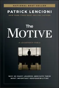 The Motive â€“ Why So Many Leaders Abdicate Their Most Important Responsibilities - Patrick M. Lencioni