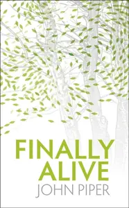 Finally Alive - John Piper