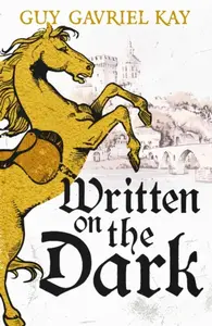 Written on the Dark - Guy Gavriel Kay