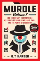 Murdle: Volume 1: 100 Elementary to Impossible Mysteries to Solve Using Logic, Skill, and the Power of Deduction
