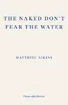 The Naked Don't Fear the Water - Aikins Matthieu