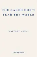 The Naked Don't Fear the Water - Aikins Matthieu