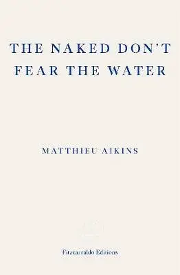 The Naked Don't Fear the Water - Aikins Matthieu