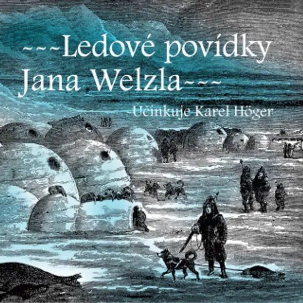 Ledové povídky Jana Welzla - Karel Höger, Edvard Valenta, Bedřich Golombek - audiokniha