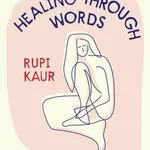 Healing Through Words - Rupi Kaur