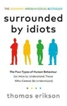 Surrounded by Idiots: The Four Types of Human Behavior and How to Effectively Communicate with Each in Business (and in Life) - Thomas Erikson