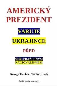 Americký prezident varuje Ukrajince před sebevražedným nacionalismem - Bush George W.