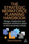 The Strategic Workforce Planning Handbook - David Edwards