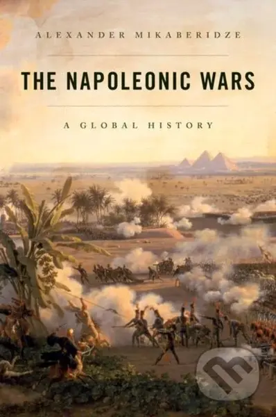 The Napoleonic Wars (A Global History) - Alexander Mikaberidze - kniha z kategorie Humanitní a společenské vědy