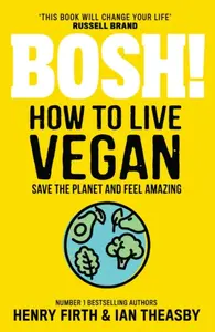 BOSH! How to Live Vegan - Henry Firth, Ian Theasby