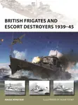 British Frigates and Escort Destroyers 1939â€“45 - Angus Konstam