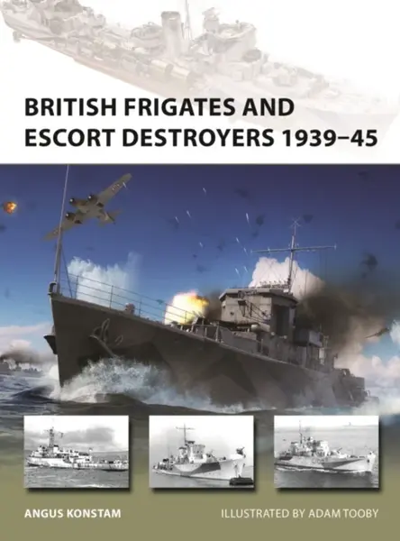 British Frigates and Escort Destroyers 1939â€“45 - Angus Konstam