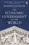 The Economic Government of the World - Martin Daunton