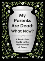 My Parents Are Dead: What Now? - Becky Robison