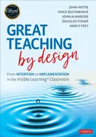 Great Teaching by Design - Douglas Fisher, Nancy Frey, John Hattie, John T.  Almarode, Vince Bustamante