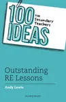 100 Ideas for Secondary Teachers: Outstanding RE Lessons - Andy Lewis