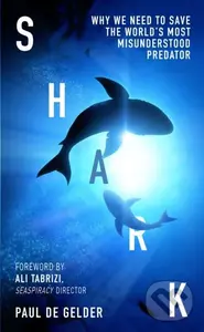Shark (Why we need to save the world's most misunderstood predator) - Paul de Gelder