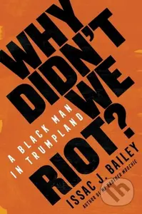 Why Didn't We Riot? (A Black Man in Trumpland) - Issac J. Bailey - kniha z kategorie Humanitní a společenské vědy