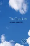 The True Life - Alain Badiou - kniha z kategorie Humanitní a společenské vědy
