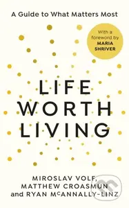 Life Worth Living (A guide to what matters most) - Matthew Croasmun, Ryan McAnnally-Linz, Miroslav Volf - kniha z kategorie Filozofie