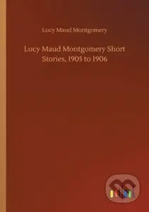 Lucy Maud Montgomery Short Stories, 1905 to 1906 - Lucy Maud Montgomery - kniha z kategorie Společenská beletrie