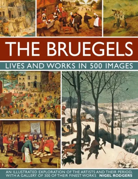 Bruegels: His Life and Works in 500 Images - Rogers Nigel