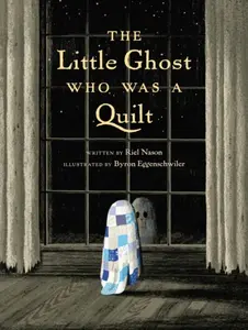 The Little Ghost Who Was a Quilt - Byron Eggenschwiler, Riel Nason