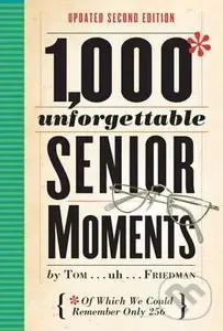1000 Unforgettable Senior Moments : Of Which We Could Remember Only 256
