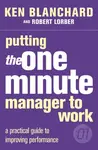 Putting the One Minute Manager to Work - Kenneth Blanchard, Robert, M.D. Lorber