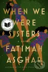 When We Were Sisters - Fatimah Asghar
