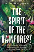The Spirit of the Rainforest (How indigenous wisdom and scientific curiosity reconnects us to the natural world) - kniha z kategorie Odborné a naučné