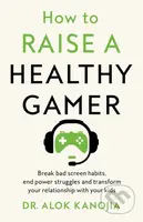 How to Raise a Healthy Gamer (Break Bad Screen Habits, End Power Struggles, and Transform Your Relationship with Your Kids) - kniha z kategorie…