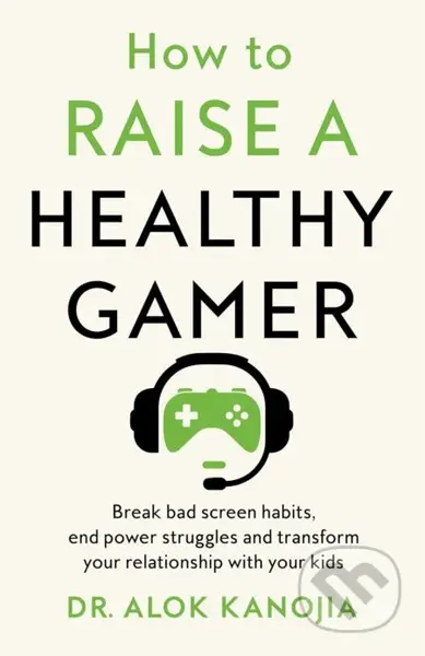 How to Raise a Healthy Gamer (Break Bad Screen Habits, End Power Struggles, and Transform Your Relationship with Your Kids) - kniha z kategorie…