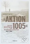 »Aktion 1005« - Spurenbeseitigung von NS-Massenverbrechen 1942 -1945