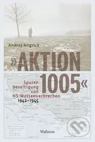»Aktion 1005« - Spurenbeseitigung von NS-Massenverbrechen 1942 -1945