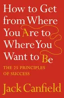 How to Get from Where You Are to Where You Want to Be - Jack Canfield