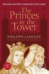 The Princes in the Tower (Solving History's Greatest Cold Case) - Philippa Langley