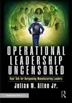 Operational Leadership Uncensored - Julian M. Allen Jr.