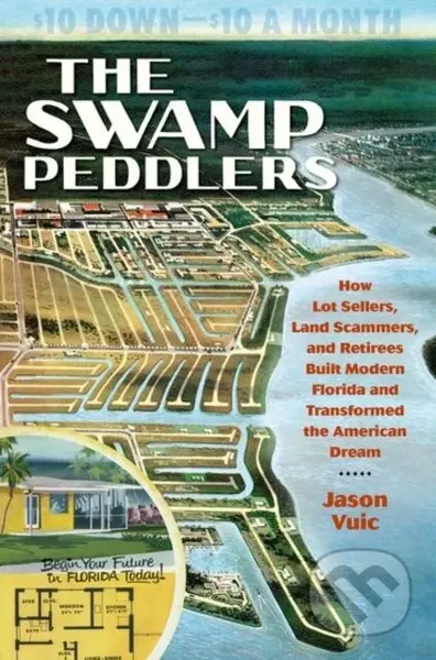 Swamp Peddlers The (How Lot Sellers, Land Scammers, and Retirees Built Modern Florida and Transformed the American Dream) - kniha z kategorie Zdraví…